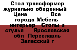 Стол трансформер журнально обеденный › Цена ­ 33 500 - Все города Мебель, интерьер » Столы и стулья   . Ярославская обл.,Переславль-Залесский г.